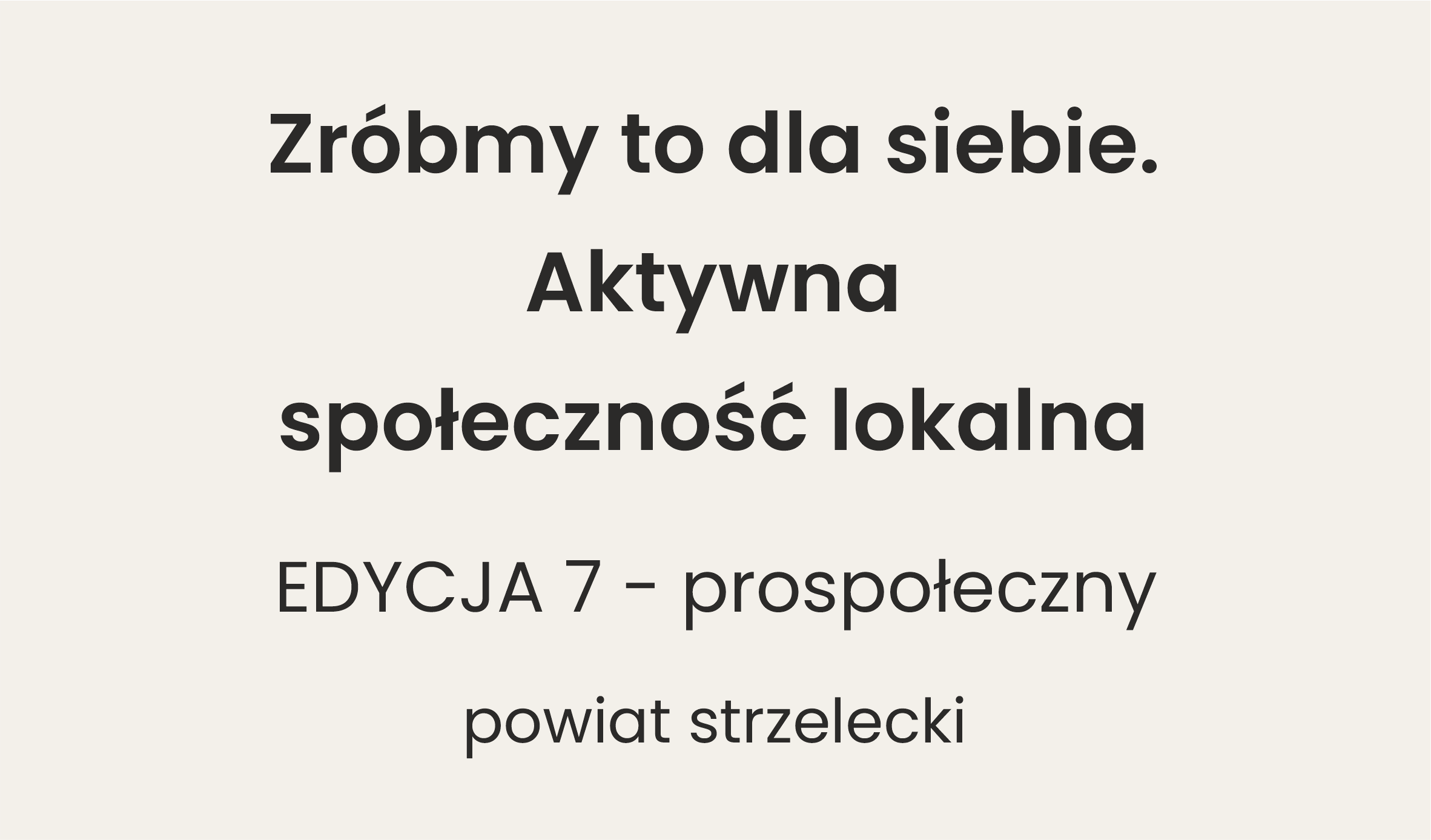 Zróbmy to dla siebie. Aktywna społeczność lokalna. EDYCJA 7 - prospołeczny. Powiat strzelecki